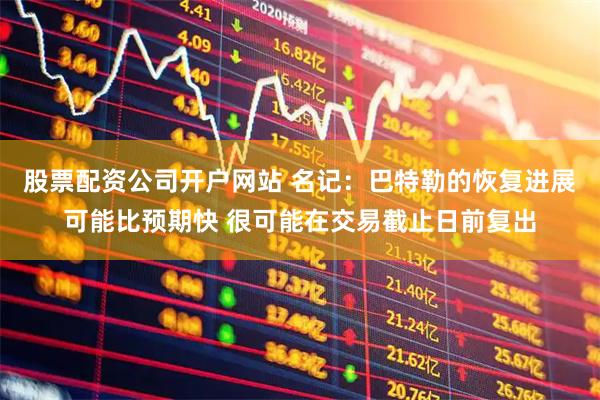 股票配资公司开户网站 名记：巴特勒的恢复进展可能比预期快 很可能在交易截止日前复出